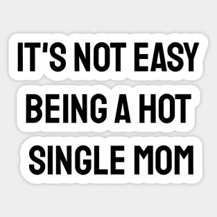 It's Not Easy Being A Hot Single Mom Sticker